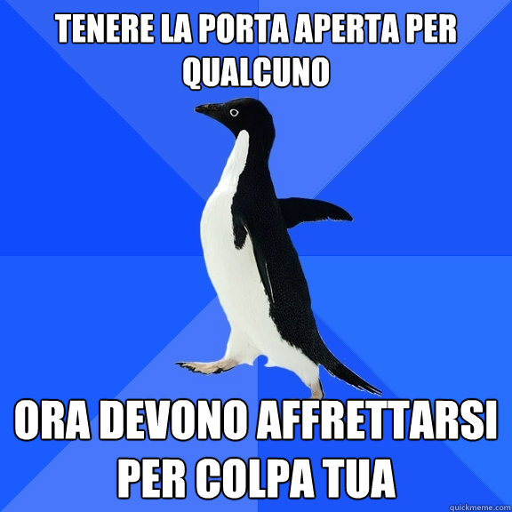 tenere la porta aperta per qualcuno ora devono affrettarsi per colpa tua  Socially Awkward Penguin