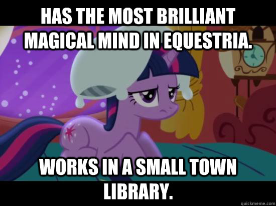 Has the most brilliant magical mind in Equestria. Works in a small town library.  