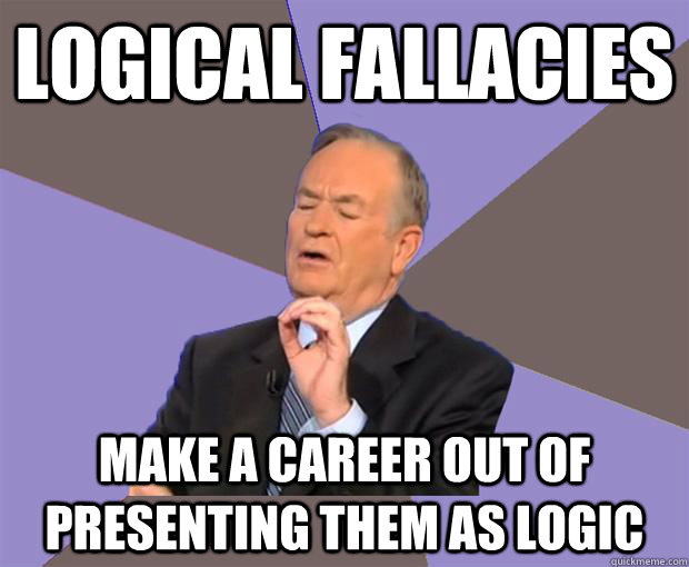 logical fallacies make a career out of presenting them as logic   Bill O Reilly