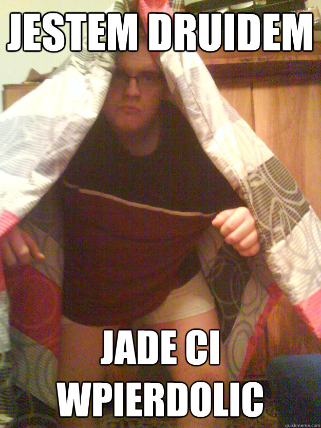 jestem druidem jade ci wpierdolic - jestem druidem jade ci wpierdolic  druid lol
