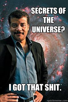 secrets of The universe?  i got that shit.  Neil deGrasse Tyson