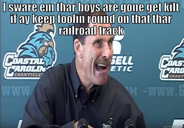 I SWARE EM THAR BOYS ARE GONE GET KILT IF AY KEEP FOOLIN ROUND ON THAT THAR RAILROAD TRACK  Misc