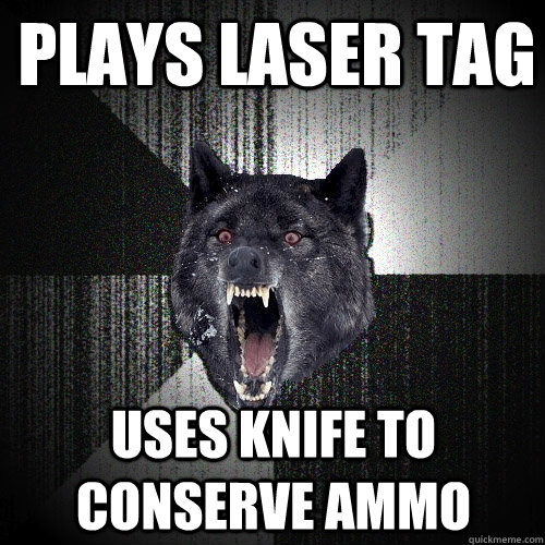 PLAYS LASER TAG Uses knife to conserve ammo  Insanity Wolf