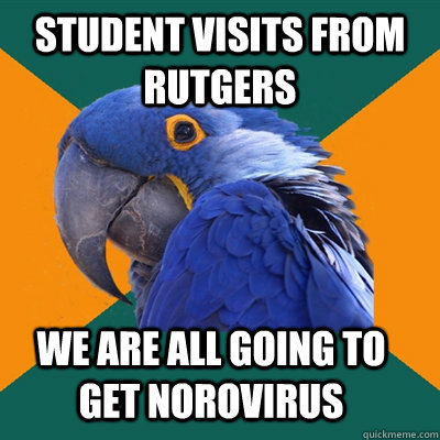 Student visits from Rutgers  We are all going to get norovirus  Paranoid Parrot