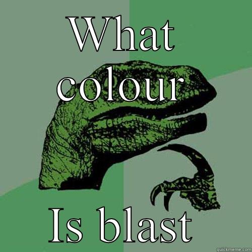 WHAT COLOUR IS BLAST Philosoraptor