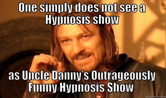 ONE SIMPLY DOES NOT SEE A HYPNOSIS SHOW AS UNCLE DANNY’S OUTRAGEOUSLY FUNNY HYPNOSIS SHOW  Boromir