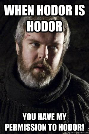 When Hodor is Hodor You have my permission to hodor! - When Hodor is Hodor You have my permission to hodor!  Angry Hodor