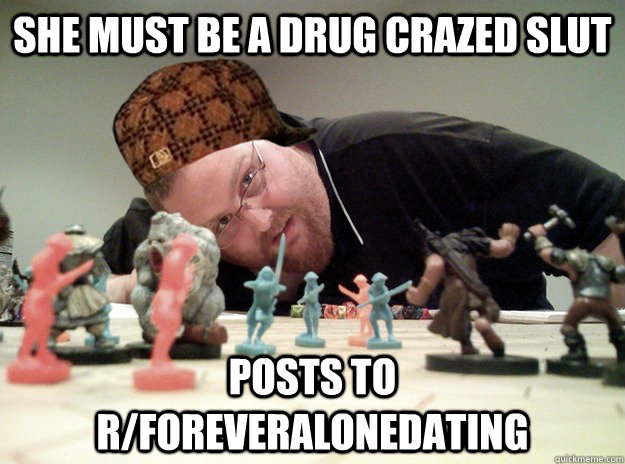 She must be a drug crazed slut Posts to r/foreveralonedating  Scumbag Dungeons and Dragons Player
