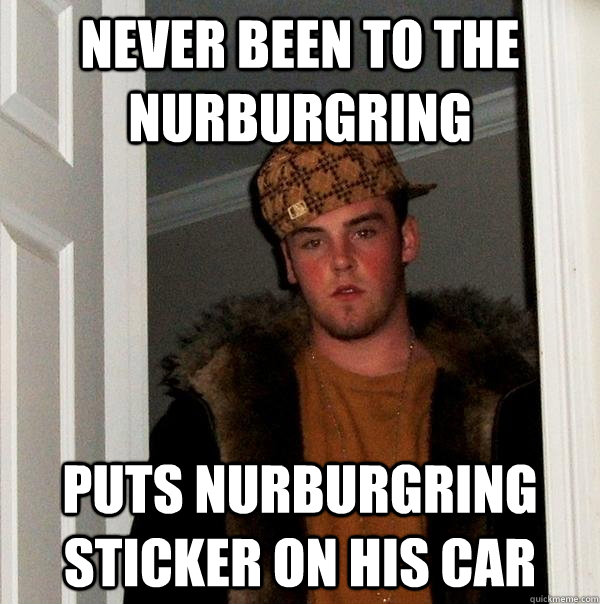 never been to the nurburgring puts nurburgring sticker on his car  Scumbag Steve