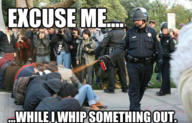 Excuse me.... ...while I whip something out. - Excuse me.... ...while I whip something out.  Pimp Pepper Spray Cop