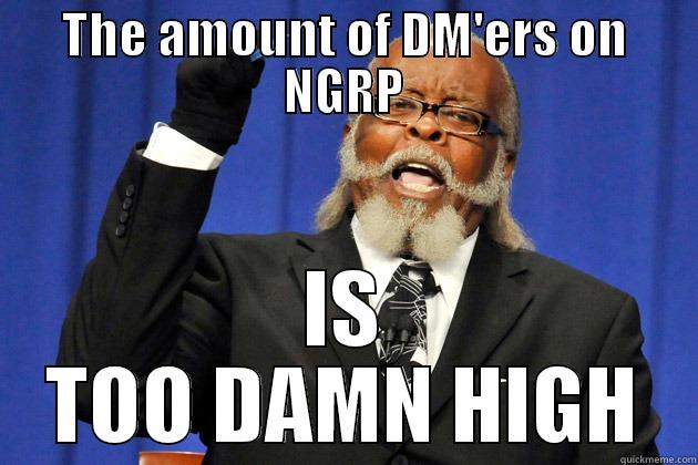 THE AMOUNT OF DM'ERS ON NGRP IS TOO DAMN HIGH Misc