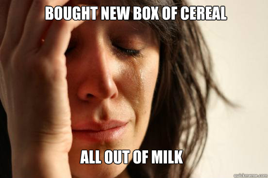 Bought new box of cereal All out of milk  First World Problems