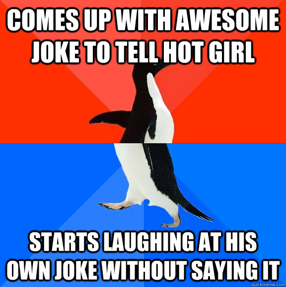 Comes up with Awesome joke to tell hot girl Starts laughing at his own joke without saying it  Socially Awesome Awkward Penguin