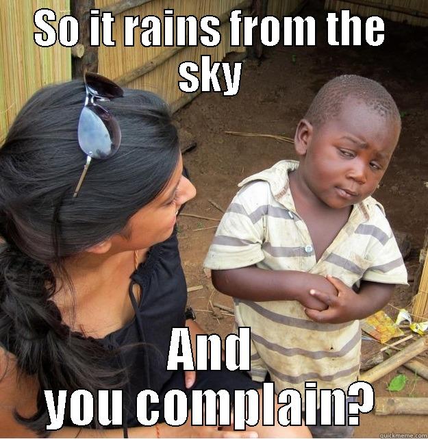 SO IT RAINS FROM THE SKY AND YOU COMPLAIN? Skeptical Third World Kid