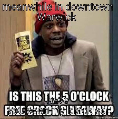 MEANWHILE IN DOWNTOWN WARWICK  HAVE YOU SEEN MY BLACK SS  Misc