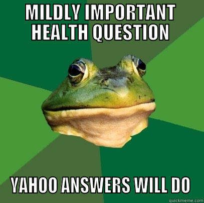 MILDLY IMPORTANT HEALTH QUESTION YAHOO ANSWERS WILL DO Foul Bachelor Frog