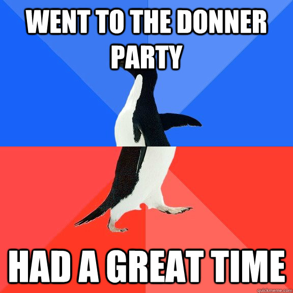 Went to the Donner party had a great time  Socially Awkward Awesome Penguin