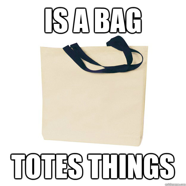 Is a Bag Totes Things Misc quickmeme
