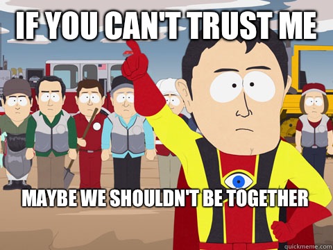 If you can't trust me  Maybe we shouldn't be together  Captain Hindsight