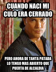Cuando naci mi culo era cerrado Pero ahora de tanta patada lo tengo mas abierto que puerta de alcaldia  
