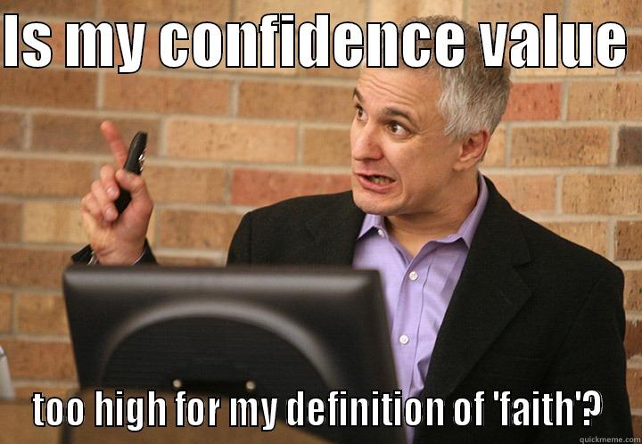 IS MY CONFIDENCE VALUE  TOO HIGH FOR MY DEFINITION OF 'FAITH'? Misc