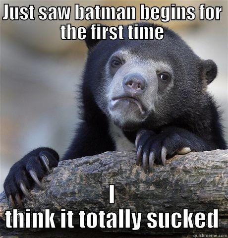 JUST SAW BATMAN BEGINS FOR THE FIRST TIME I THINK IT TOTALLY SUCKED Confession Bear