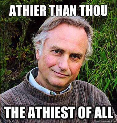 Athier than thou The athiest of all - Athier than thou The athiest of all  Noble Richard Dawkins