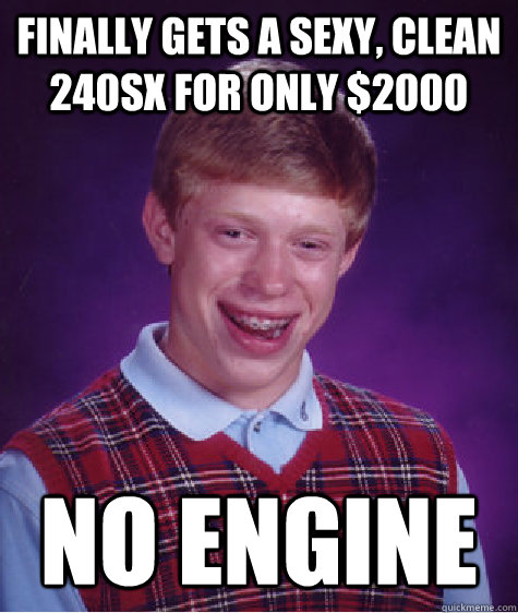finally gets a sexy, clean 240sx for only $2000 no engine  Bad Luck Brian