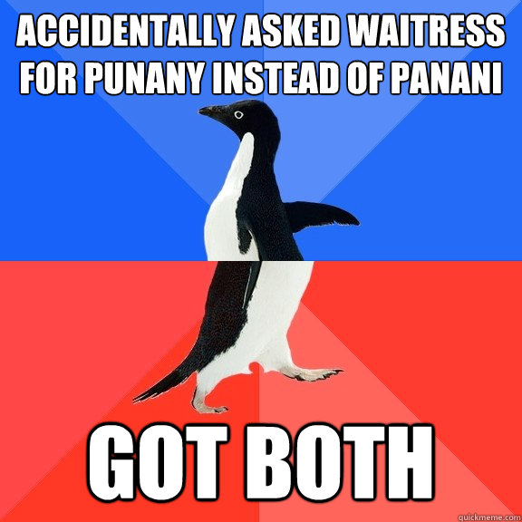 Accidentally asked waitress for punany instead of panani Got both  Socially Awkward Awesome Penguin