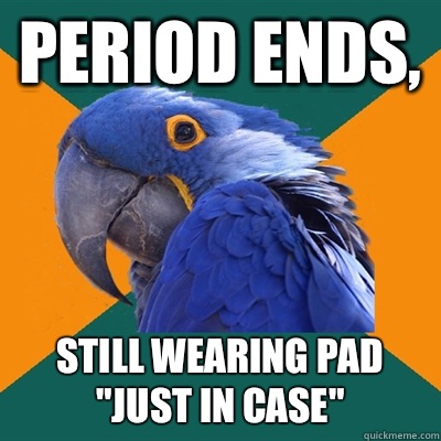 Period ends, Still wearing pad 