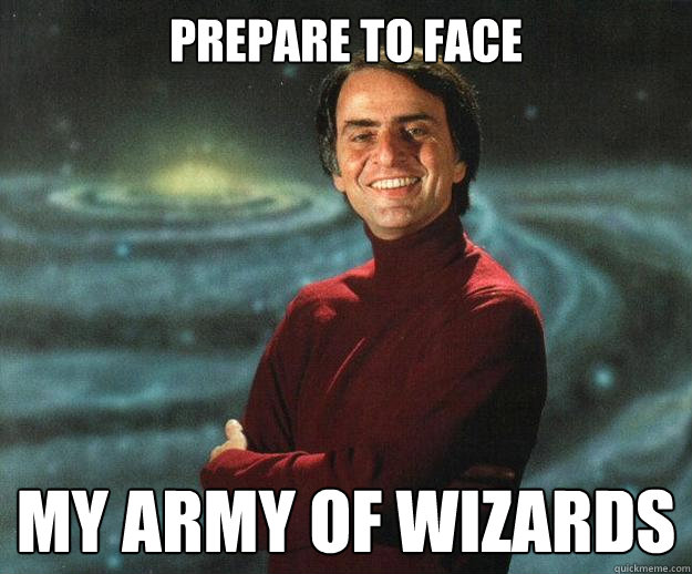 Prepare to face my army of wizards  Carl Sagan