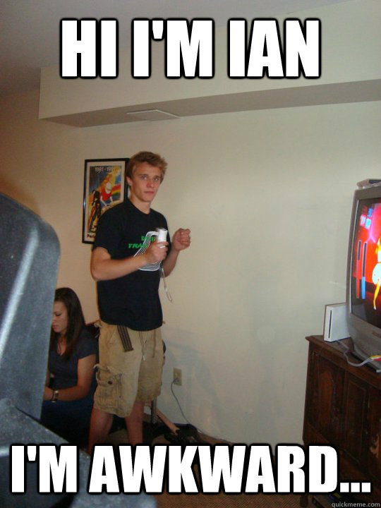 Hi i'm ian i'm awkward... - Hi i'm ian i'm awkward...  Misc