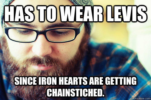 Has to wear Levis Since Iron Hearts are getting chainstiched.  Hipster Problems