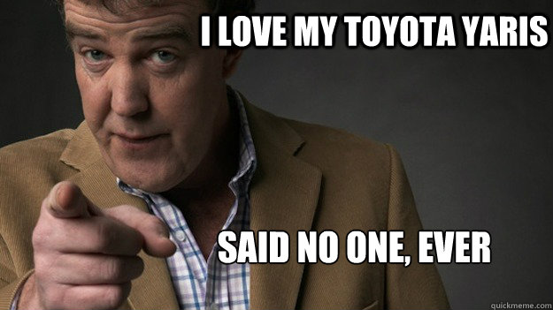 i LOVE MY TOYOTA YARIS sAID NO ONE, EVER  
