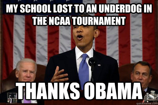 My school lost to an underdog in the NCAA tournament Thanks Obama  Thanks Obama