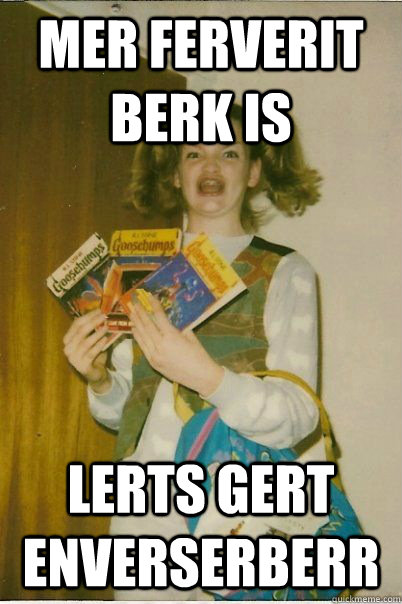 Mer ferverit berk is lerts gert enverserberr  BERKS