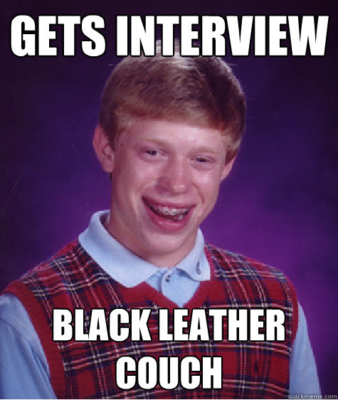 Gets Interview Black leather couch  Bad Luck Brian