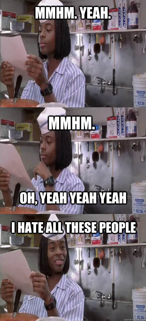 mmhm. yeah. mmhm.  i hate all these people oh, yeah yeah yeah - mmhm. yeah. mmhm.  i hate all these people oh, yeah yeah yeah  Oblivious Good Burger