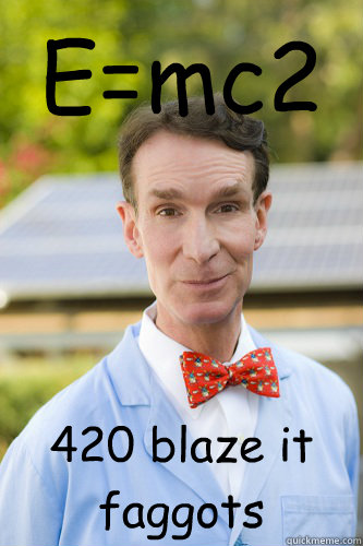 E=mc2 420 blaze it faggots - E=mc2 420 blaze it faggots  Misc