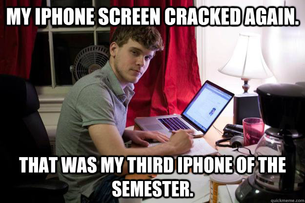 My iphone screen cracked again. That was my third iphone of the semester.  Harvard Douchebag
