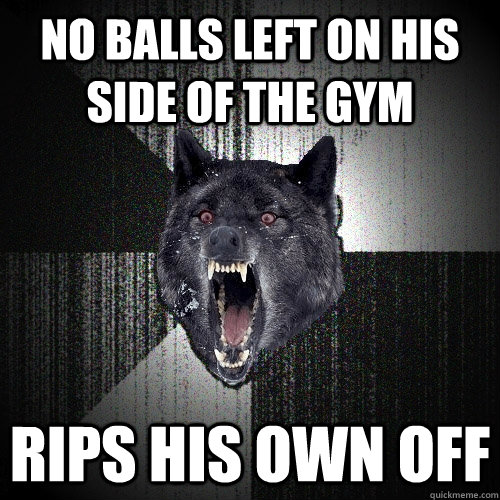 No balls left on his side of the gym rips his own off  Insanity Wolf