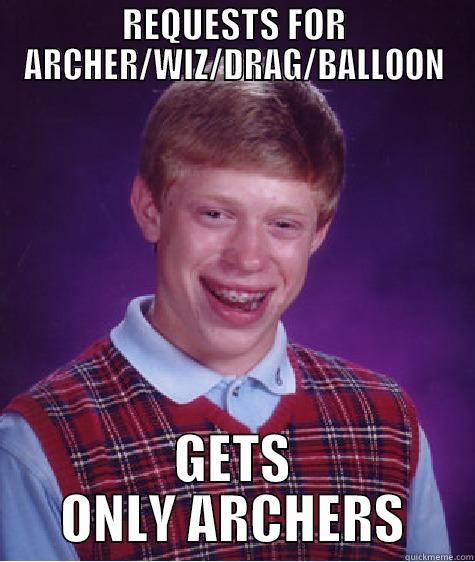 REQUESTS FOR ARCHER/WIZ/DRAG/BALLOON GETS ONLY ARCHERS Bad Luck Brian