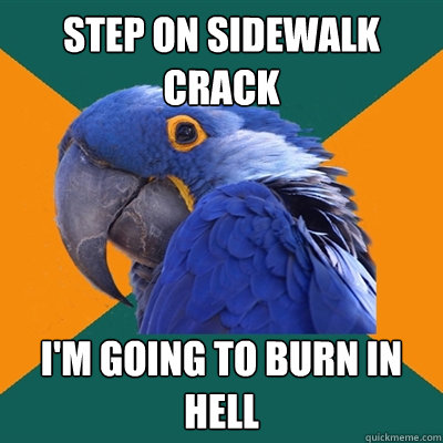step on sidewalk crack I'm going to burn in hell  Paranoid Parrot