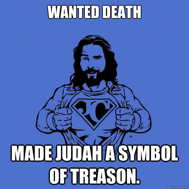 Wanted death made Judah a symbol of treason.   Super jesus