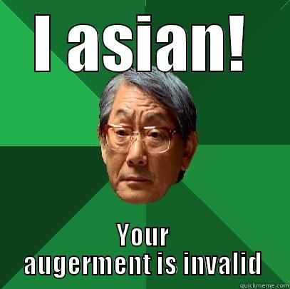 I ASIAN! YOUR AUGERMENT IS INVALID High Expectations Asian Father