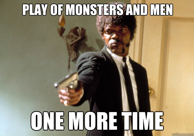 PLAY OF MONSTERS AND MEN ONE MORE TIME   one more time