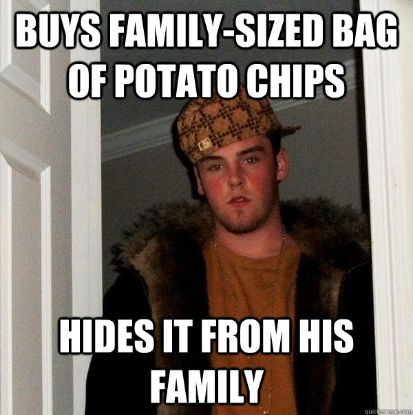 Buys family-sized bag of potato chips hides it from his family  Scumbag Steve