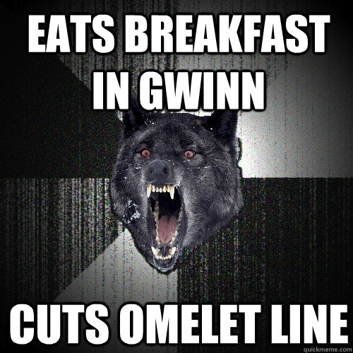 Eats breakfast in Gwinn Cuts omelet line  Insanity Wolf