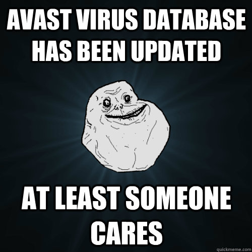 avast virus database has been updated at least someone cares - avast virus database has been updated at least someone cares  Forever Alone