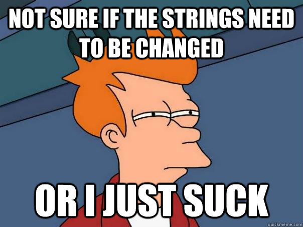 Not sure if the strings need to be changed or i just suck  Futurama Fry